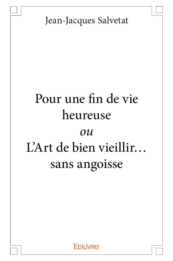 Salvetat_Jean-Jacques-Pour_une_fin_de_vie_heureuse._Ou_l_art_de_bien_vieillir..._Sans_angoisse-9782414151400_0