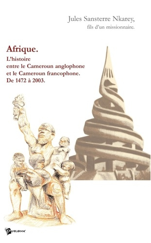 Sansterre_Nkarey_Jules-Afrique._L_histoire_entre_le_Cameroun_anglophone_et_le_Cameroun_francophone_de_1472_2003-9782748303629_0
