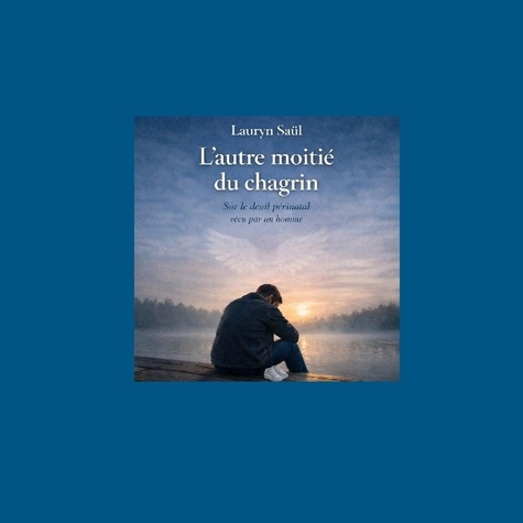 Saul_Lauryn-Autre_moitie_du_chagrin_-_sur_le_deuil_perinatal_vecu_pa-9782322601073_0