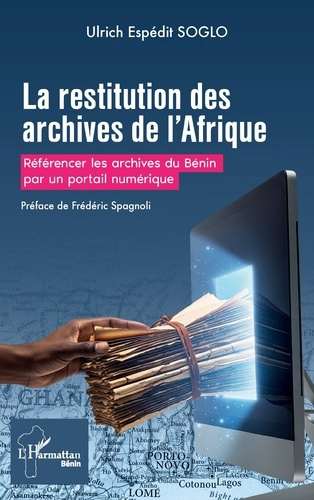 Soglo_Ulrich_Esp_dit_Spagnoli_Fr_d_ric-La_restitution_des_archives_de_l_Afrique._R_f_rencer_les_archives_du_b_nin_par_un_portail_num_rique-9782336602011_0