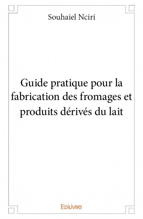 Souhaiel_Nciri-Guide_pratique_pour_la_fabrication_des_fromages_et_produits_d_riv_s_du_lait-9782334094726_0