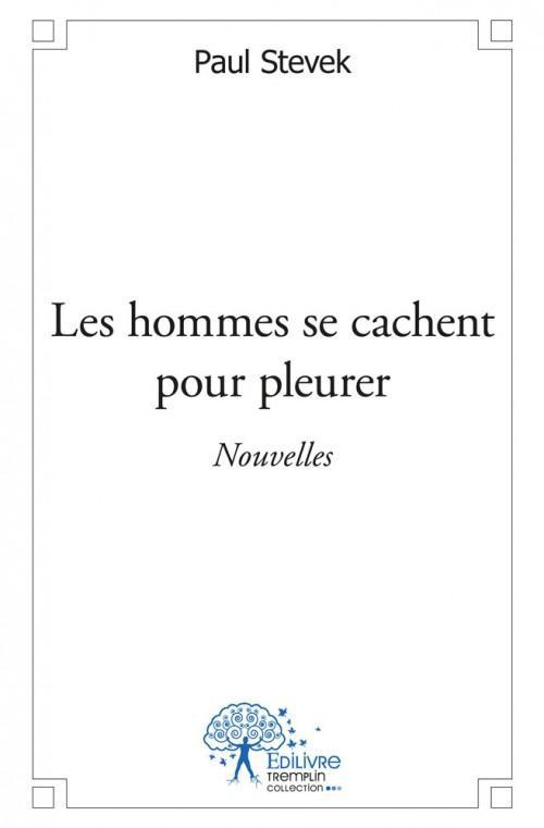 Stevek_Paul-Les_hommes_se_cachent_pour_pleurer._Nouvelles-9782332519504_0