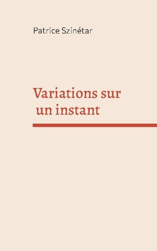 Szin_tar_Patrice-Variations_sur_instant-9782322581481_0
