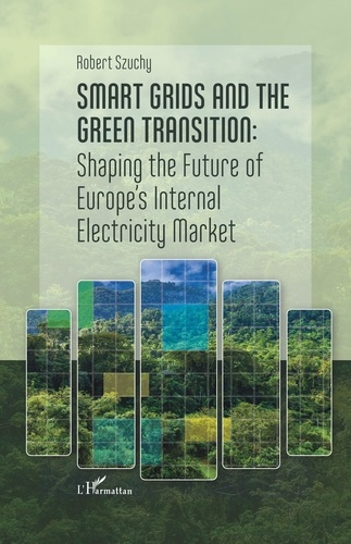 Szuchy_Robert-Smart_grids_and_the_green_transition._Shaping_the_Future_of_Europe_s_Internal_Electricity_Market-9782336575759_0