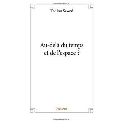 Szwed_Tadiou-Au-del_du_temps_et_de_l_espace_-9782414114528_0