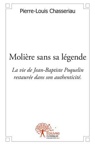 Teulier_Herbert-Moli_re_sans_sa_l_gende._La_vie_de_Jean-Baptiste_Poquelin_restaur_e_dans_son_authenticit_-9782332501578_0