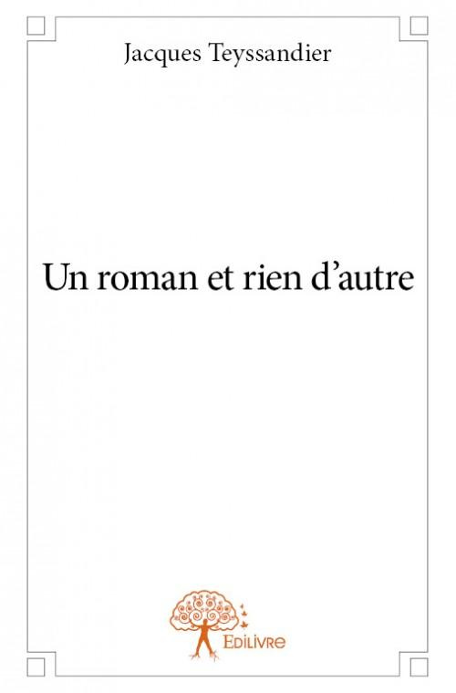 Teyssandier_Jacques-Un_roman_et_rien_d_autre-9782332712981_0