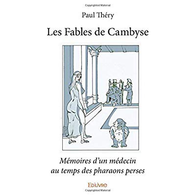 Th_ry_Paul-Les_fables_de_Cambyse._M_moires_d_un_m_decin_au_temps_des_pharaons_perses-9782414032907_0