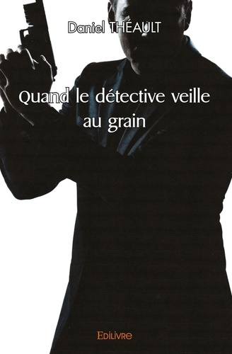 Theault_Daniel-Quand_le_d_tective_veille_au_grain-9782414536153_0