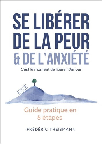 Theismann_Fr_d_ric-Se_lib_rer_de_la_peur_de_l_anxi_t_-_C_est_le_moment_de_lib_rer_l_Amour_-_Guide_pratique_en_6_tap-9782351954423_0