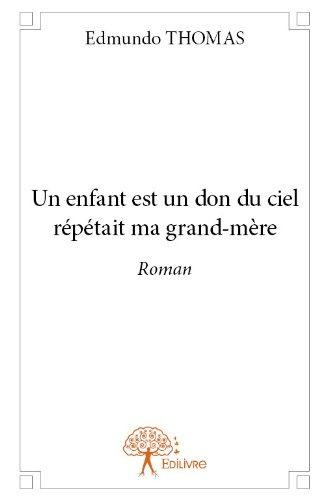 Thomas_Edmundo-Un_enfant_est_un_don_du_ciel_r_p_tait_ma_grand-m_re._Roman-9782332696557_0