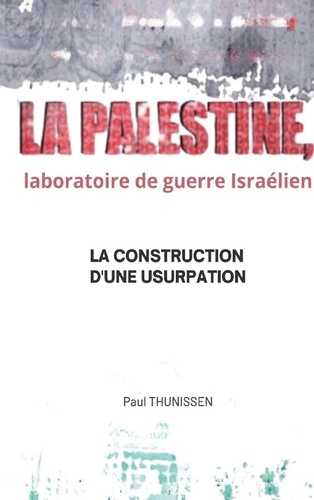 Thunissen_Paul-Palestine_laboratoire_de_guerre_israelie._La_construction_d_une_usurpati-9782322594832_0