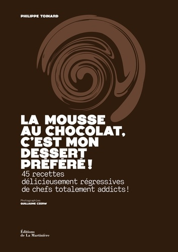 Toinard_Philippe_Czerw_Guillaume-La_Mousse_au_chocolat_c_est_mon_dessert_pr_f_r_45_recettes_d_licieusement_r_gressives_de_chefs_t-9791040123095_0