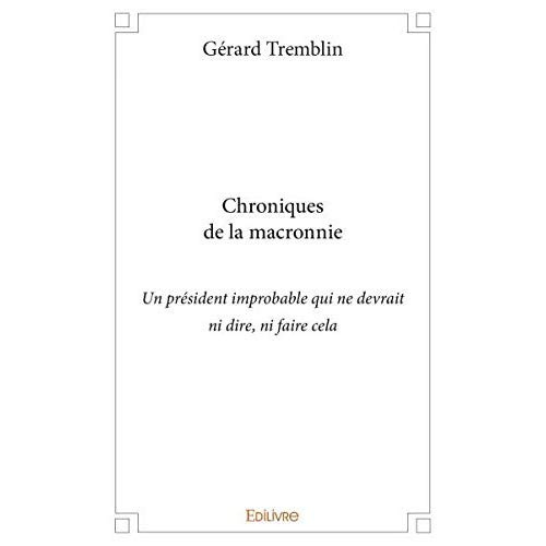 Tremblin_G_rard-Chronique_macronienne_-_Tome_1._Chroniques_de_la_macronnie_un_pr_sident_improbable_qui_ne_devrait_n-9782414314157_0