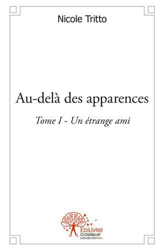 Tritto_Nicole-Au-del_des_apparences_-_Tome_1._Un_trange_ami-9782332492357_0