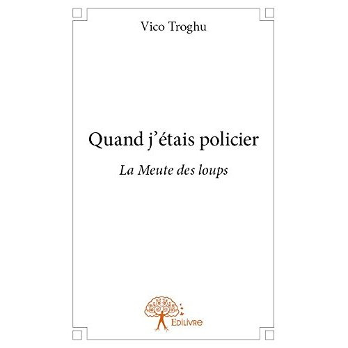 Troghu_Vico-Quand_j_tais_policier._La_Meute_des_loups-9782332796653_0