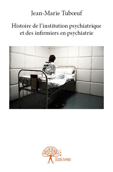 Tuboeuf_Jean-Marie-Histoire_de_l_institution_psychiatrique_et_des_infirmiers_en_psychiatrie-9782332731876_0