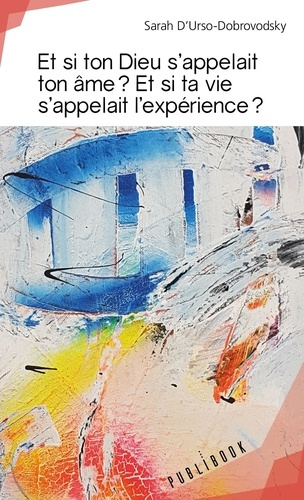 Urso-Dobrovodsky_Sarah_d_-Et_si_ton_Dieu_s_appelait_ton_me_Et_si_ta_vie_s_appelait_l_exp_rience_-9782342167634_0