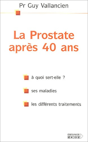 VALLANCIEN_GUY-LA_PROSTATE_APRES_40_ANS_OU_EST-ELLE_A_QUOI_SERT-ELLE_SES_MALADIES_LES_DIFFERENTS_TRAITEMENTS-9782268047997_0
