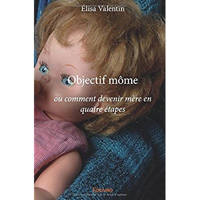 Valentin_Elisa-Objectif_m_me._ou_comment_devenir_m_re_en_quatre_tapes-9782414182701_0