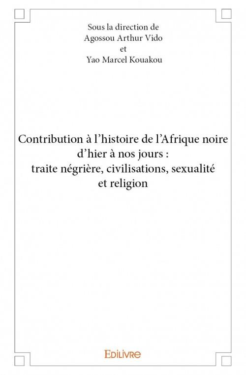 Vido_Arthur_Kouakou_Yao-marcel-Contribution_l_histoire_de_l_Afrique_noire_d_hier_nos_jours._Traite_n_gri_re_civilisations_sex-9782334091695_0