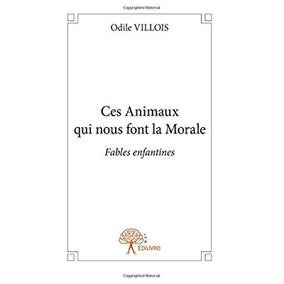 Villois_Odile-Ces_Animaux_qui_nous_font_la_Morale._Fables_enfantines-9782332656582_0