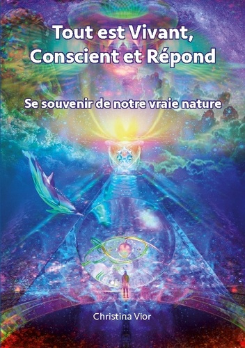 Vior_Christina-Tout_est_vivant_conscient_et_repond_-_se_souvenir_de_notre_vraie_nat-9782322583058_0