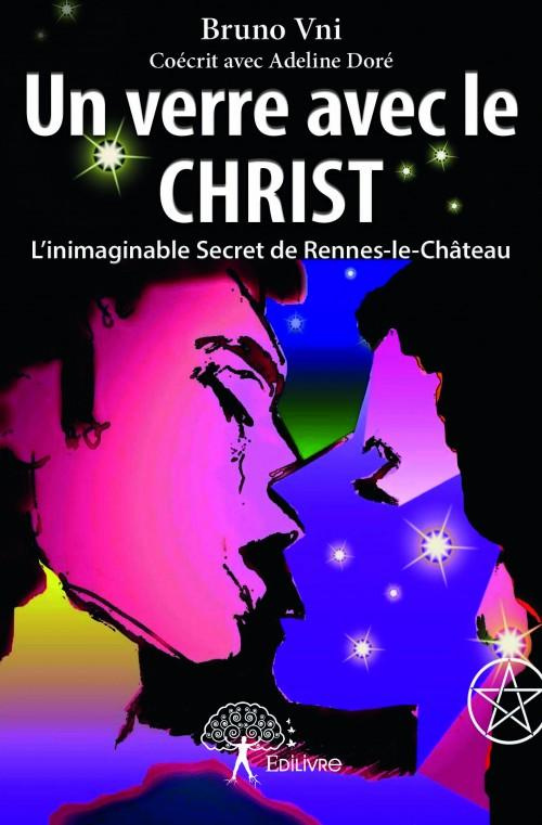 Vni_Bruno_Dor_Adeline-Un_verre_avec_le_Christ._L_inimaginable_Secret_de_Rennes-le-Ch_teau_-_Roman-9782332882615_0