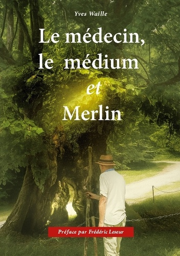 Waille_Yves_Leseur_Fr_d_ric-Le_m_decin_le_m_dium_et_Merlin-9782322622887_0
