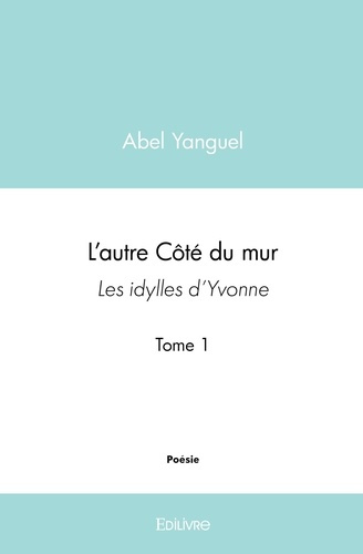 Yanguel_Abel-L_autre_C_t_du_mur_-_Tome_1._Les_Idylles_d_Yvonne-9782414430796_0