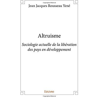 Yen_Jean-Jacques_Rousseau-Altruisme._Sociologie_actuelle_de_la_lib_ration_des_pays_en_d_veloppement-9782414030712_0