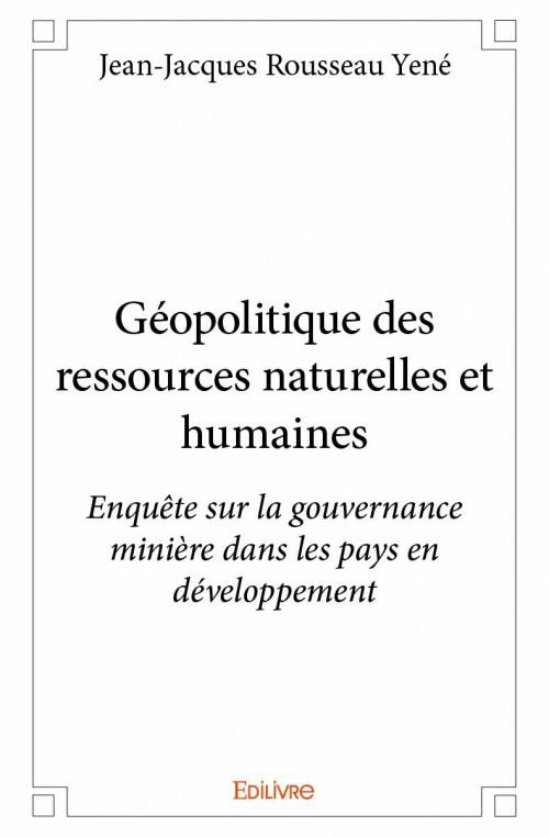 Yen_Jean-Jacques_Rousseau-G_opolitique_des_ressources_naturelles_et_humaines._Enqu_te_sur_la_gouvernance_mini_re_dans_les_pays-9782334089890_0