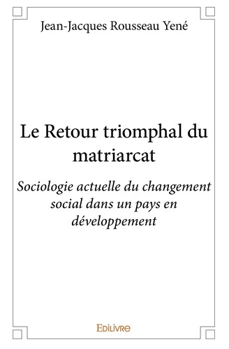 Yen_Jean-Jacques_Rousseau-Le_retour_triomphal_du_matriarcat._Sociologie_actuelle_du_changement_social_dans_un_pays_en_d_velopp-9782334065580_0