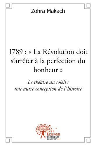 Zohra_Makach-1789_La_R_volution_doit_s_arr_ter_la_perfection_du_bonheur_._Le_th_tre_du_soleil_une_autre_con-9782332511980_0