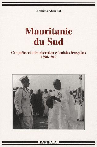 abou-sall-ibrahima-mauritanie-du-sud-conquetes-et-administration-coloniales-francaises-1890-1945_0