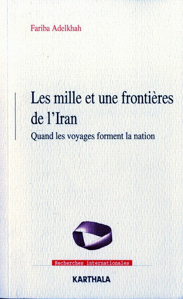 adelkhah-fariba-les-mille-et-une-frontieres-de-l-iran-quand-les-voyages-forment-la-nation_0