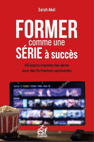 akel-sarah-former-comme-une-serie-a-succes-40-lecons-inspirees-des-series-pour-des-formations-captivantes_0