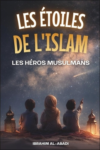 al-abadi-ibrahim-way-islam-les-etoiles-de-l-islam-comment-les-heros-musulmans-ont-change-le-monde-une-belle-histoire-de-l-is_0