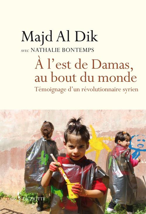 al-dik-majd-3b-bontemps-nathalie-3b-pierret-thomas-a-l-est-de-damas-au-bout-du-monde-temoignage-d-un-revolutionnaire-syrien_0