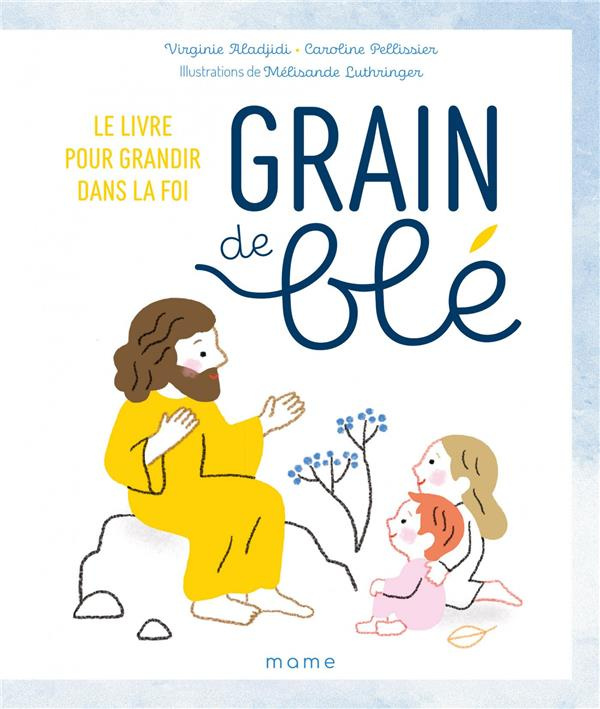 aladjidi-virginie-3b-pellisier-caroline-3b-luthringe-grain-de-ble-le-livre-pour-grandir-dans-la-foi_0