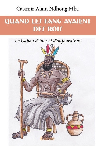 alain-ndhong-mba-casimir-quand-les-fang-avaient-des-rois-le-gabon-d-hier-et-d-aujourd-hui_0