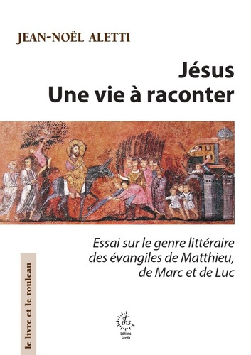 aletti-jean-noel-jesus-une-vie-a-raconter-essai-sur-le-genre-litteraire-des-evangiles-de-matthieu-de-marc-et-de-lu_0