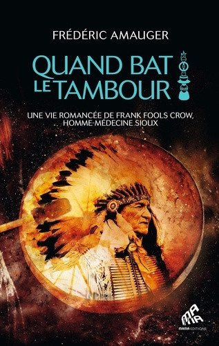 amauger-frederic-quand-bat-le-tambour-une-vie-de-frank-fools-crow-homme-medecine-sioux_0