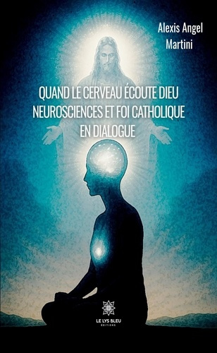 angel-martini-alexis-quand-le-cerveau-ecoute-dieu-neurosciences-et-foi-catholique-en-dialogue_0