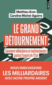 aron-matthieu-michel-aguirre-caroline-le-grand-detournement-comment-milliardaires-et-multinationales-captent-l-argent-de-l-etat_0