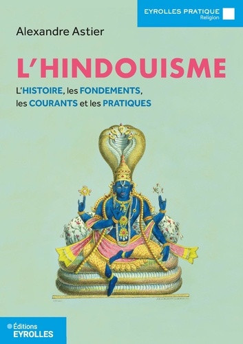 astier-alexandre-l-hindouisme-l-histoire-les-fondements-les-courants-et-les-pratiques_0