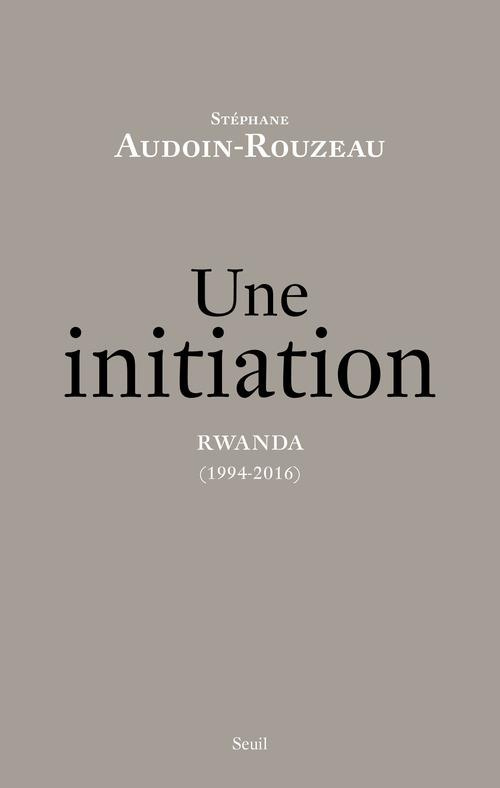 audoin-rouzeau-stephane-une-initiation-rwanda-1994-2016_0