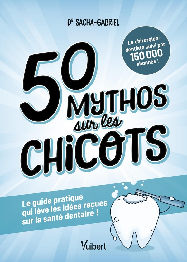 ayache-sacha-gabriel-50-mythos-sur-les-chicots-le-guide-pratique-qui-leve-les-idees-recues-sur-la-sante-dentaire_0