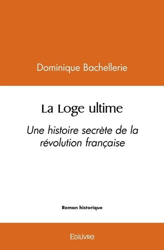 bachellerie-dominique-la-loge-ultime-une-histoire-secrete-de-la-revolution-francaise_0