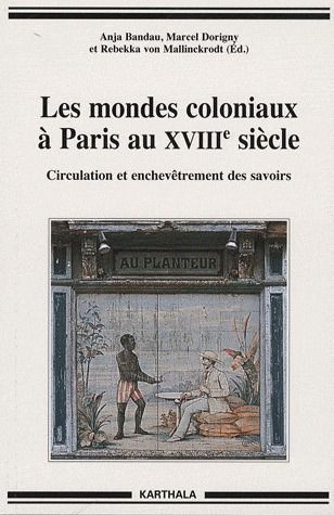 bandau-anja-dorigny-marcel-mallinckrodt-rebekk-les-mondes-coloniaux-a-paris-au-xviiie-siecle-circulation-et-enchevetrement-des-savoirs_0
